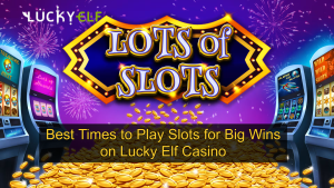Best Times to Play Slots for Big Wins on Lucky Elf Casino