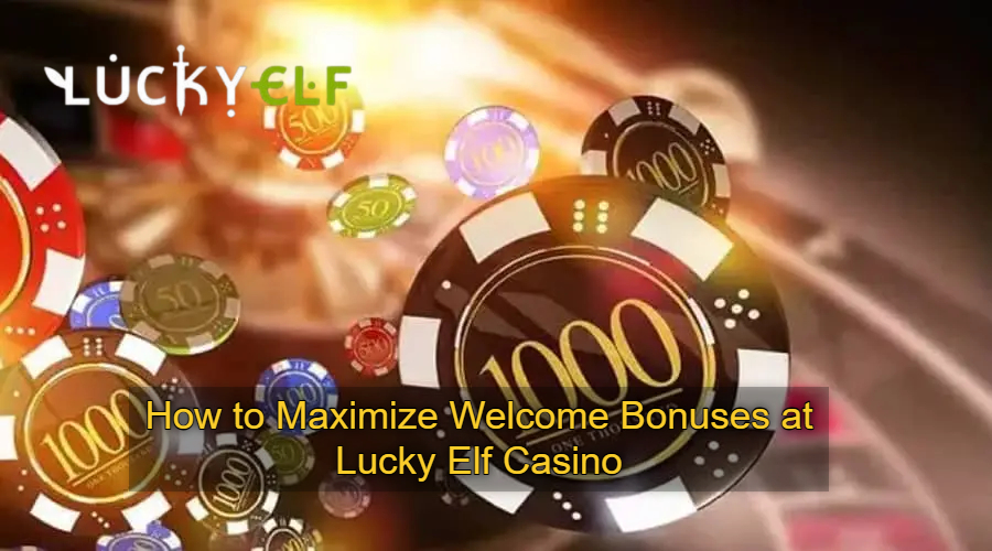 How to Maximize Welcome Bonuses at Lucky Elf Casino