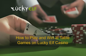 How to Play and Win at Table Games on Lucky Elf Casino